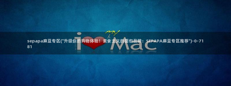 麻豆av专区：sepapa麻豆专区(\