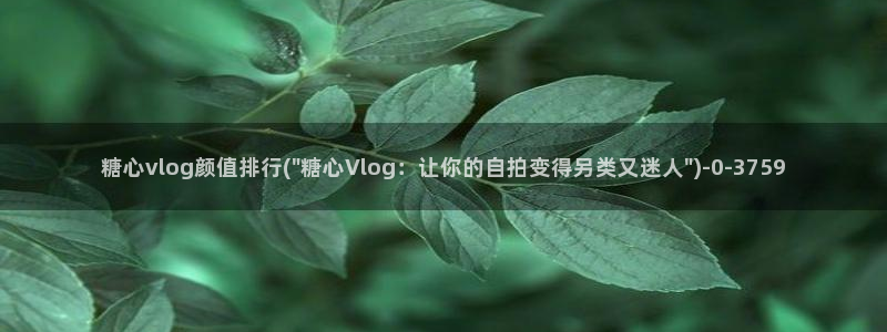 糖心vlog0：糖心vlog颜值排行(\