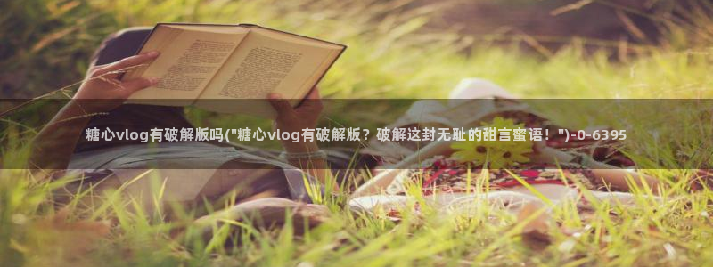 糖心系列vlog：糖心vlog有破解版吗(\