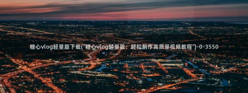 心糖vlog入口：糖心vlog轻量版下载(\