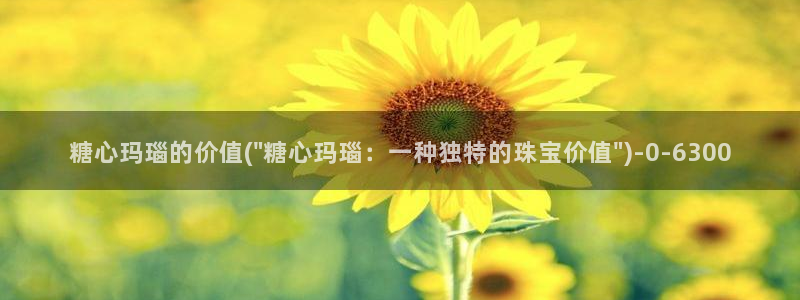 免费糖心vlog下载：糖心玛瑙的价值(\